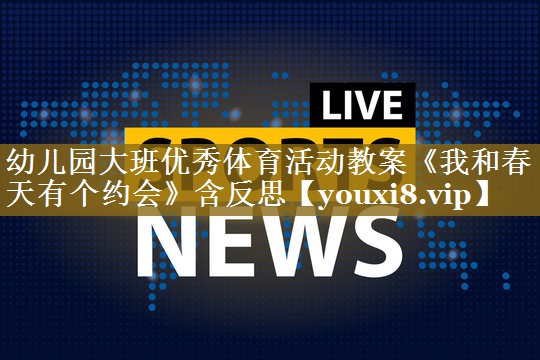 幼儿园大班优秀体育活动教案《我和春天有个约会》含反思