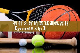 有什么好的篮球训练器材
