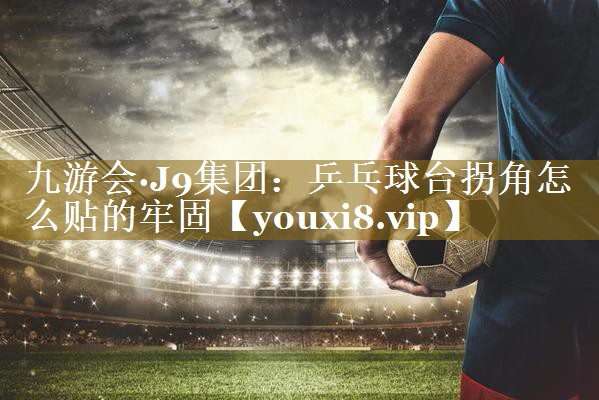 乒乓球台拐角怎么贴的牢固